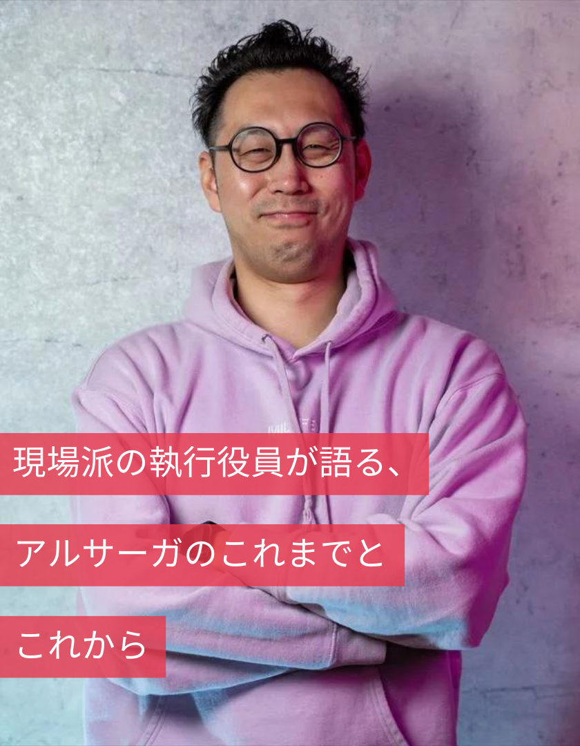 現場派の執行役員が語る、アルサーガのこれまでとこれから|小澤凌太