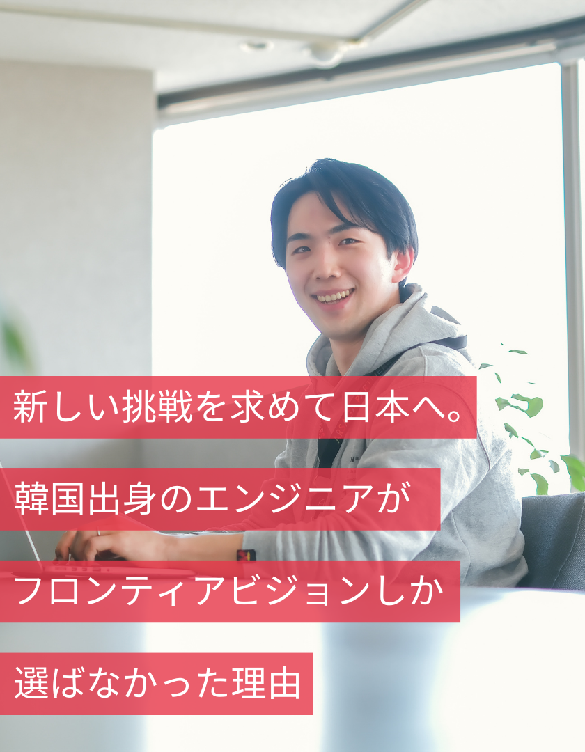 新しい挑戦を求めて日本へ。韓国出身のエンジニアがフロンティアビジョンしか選ばなかった理由