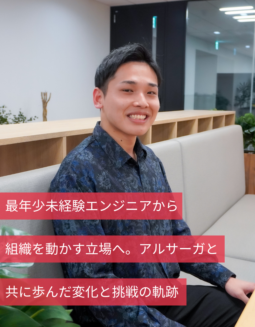 最年少未経験エンジニアから組織を動かす立場へ。アルサーガと共に歩んだ変化と挑戦の軌跡