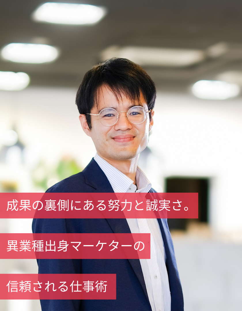 成果の裏側にある努力と誠実さ。異業種出身マーケターの信頼される仕事術