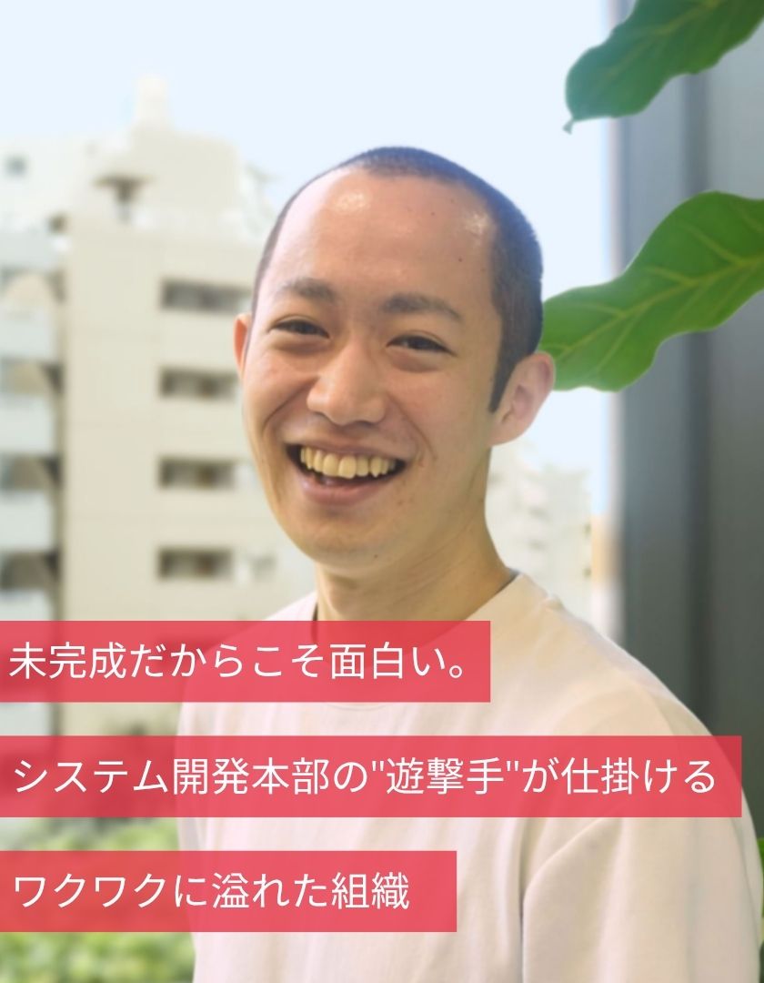 未完成だからこそ面白い。システム開発本部の“遊撃手”が仕掛ける、ワクワクに溢れた組織
